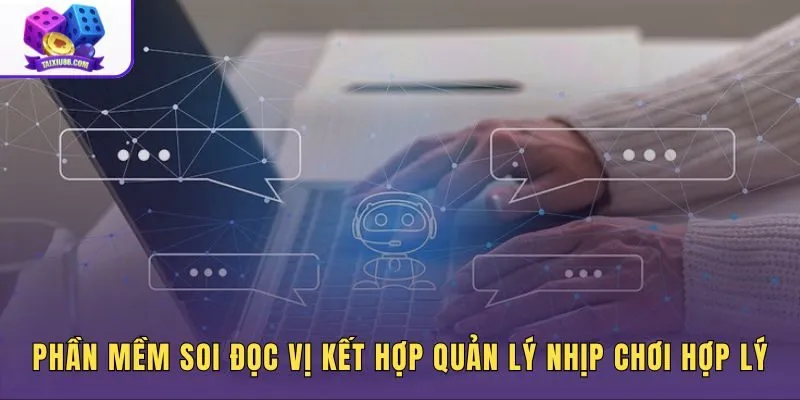 Phần mềm soi đọc vị kết hợp quản lý nhịp chơi hợp lý
