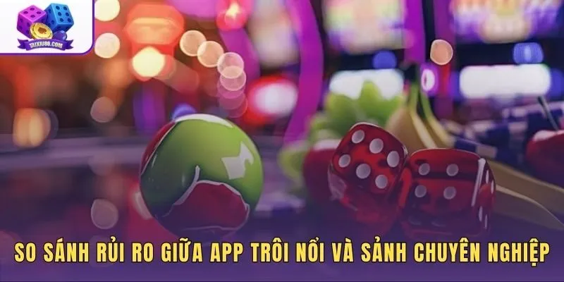 Rủi ro lừa đảo từ app xúc xắc ảo so với sảnh Sicbo